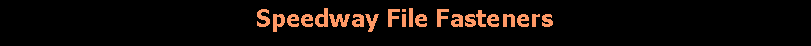 Text Box: Speedway File Fasteners